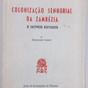 Colonização Senhorial da Zambézia e Outros Estudos (1962) — Alexandre Lobato — 1.ª edição